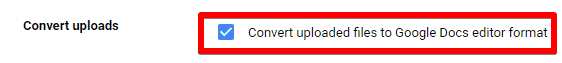 Tick the Convert uploaded files to Google Docs editor format box